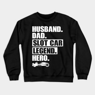 Husband. Dad. Slot Car Legend. Hero. Crewneck Sweatshirt